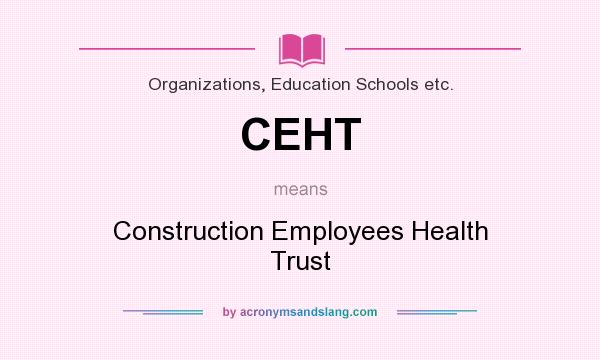 What does CEHT mean? It stands for Construction Employees Health Trust