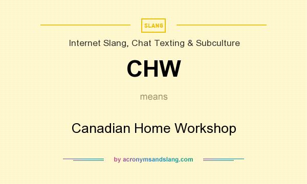 What does CHW mean? It stands for Canadian Home Workshop