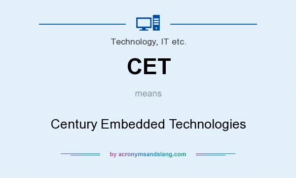 What does CET mean? It stands for Century Embedded Technologies