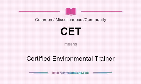 What does CET mean? It stands for Certified Environmental Trainer