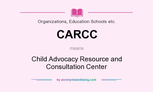 What does CARCC mean? It stands for Child Advocacy Resource and Consultation Center