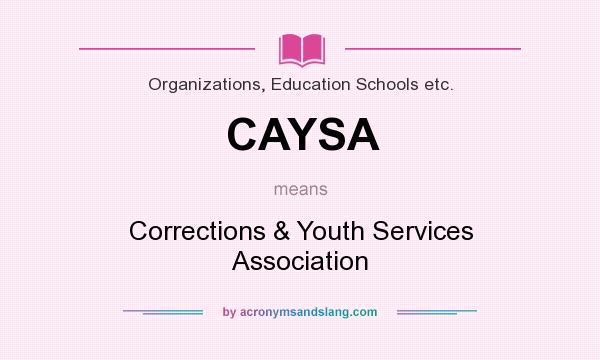 What does CAYSA mean? It stands for Corrections & Youth Services Association