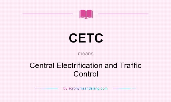 What does CETC mean? It stands for Central Electrification and Traffic Control