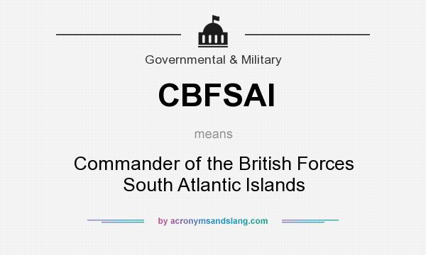 What does CBFSAI mean? It stands for Commander of the British Forces South Atlantic Islands