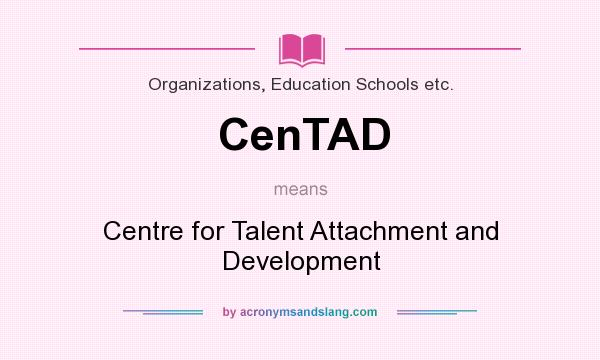 What does CenTAD mean? It stands for Centre for Talent Attachment and Development