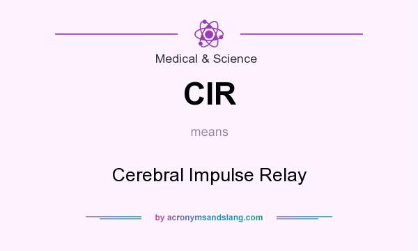 What does CIR mean? It stands for Cerebral Impulse Relay