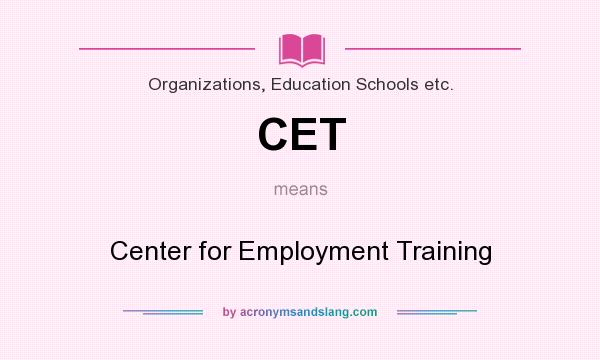 What does CET mean? It stands for Center for Employment Training