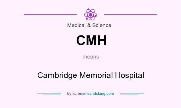 What does CMH mean? It stands for Cambridge Memorial Hospital