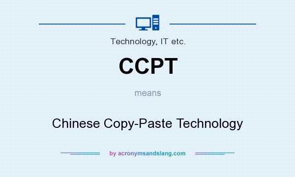 What does CCPT mean? It stands for Chinese Copy-Paste Technology