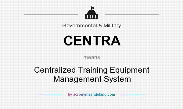 What does CENTRA mean? It stands for Centralized Training Equipment Management System