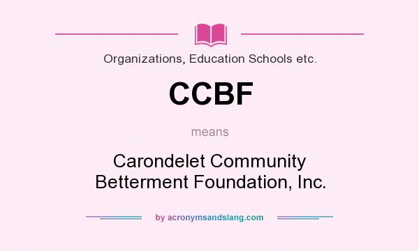 What does CCBF mean? It stands for Carondelet Community Betterment Foundation, Inc.