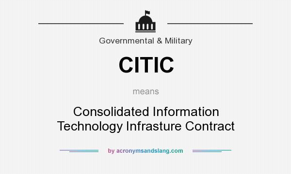 What does CITIC mean? It stands for Consolidated Information Technology Infrasture Contract