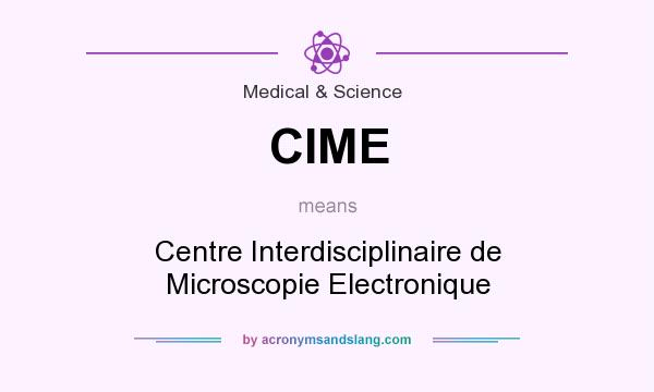 What does CIME mean? It stands for Centre Interdisciplinaire de Microscopie Electronique