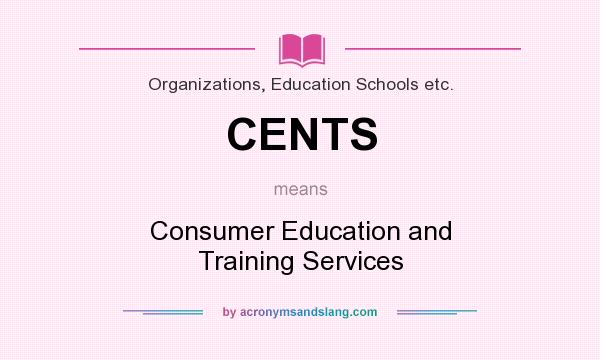 What does CENTS mean? It stands for Consumer Education and Training Services