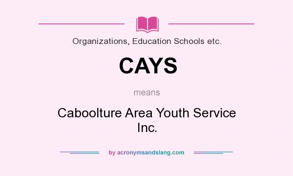 What does CAYS mean? It stands for Caboolture Area Youth Service Inc.