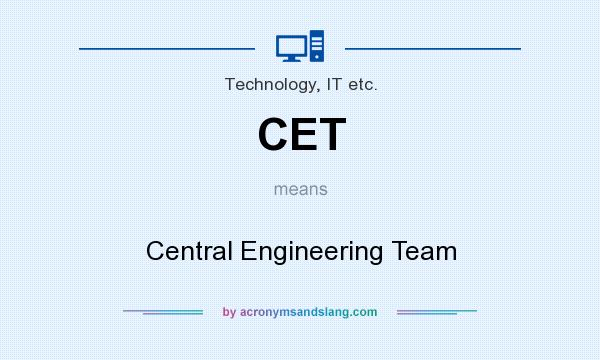 What does CET mean? It stands for Central Engineering Team