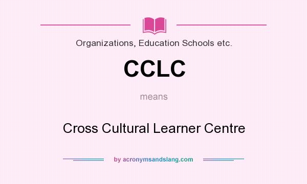 What does CCLC mean? It stands for Cross Cultural Learner Centre