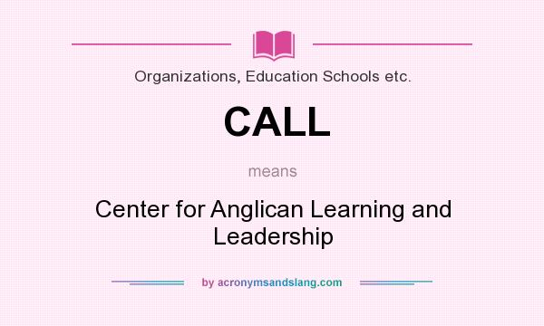 What does CALL mean? It stands for Center for Anglican Learning and Leadership