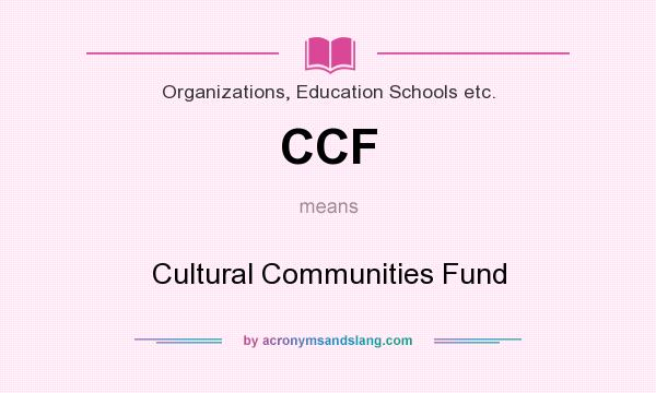 What does CCF mean? It stands for Cultural Communities Fund