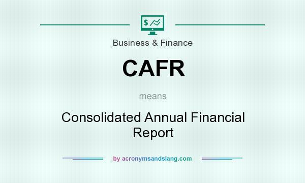 What does CAFR mean? It stands for Consolidated Annual Financial Report