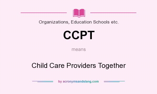 What does CCPT mean? It stands for Child Care Providers Together