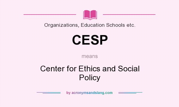 What does CESP mean? It stands for Center for Ethics and Social Policy