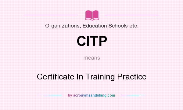 What does CITP mean? It stands for Certificate In Training Practice