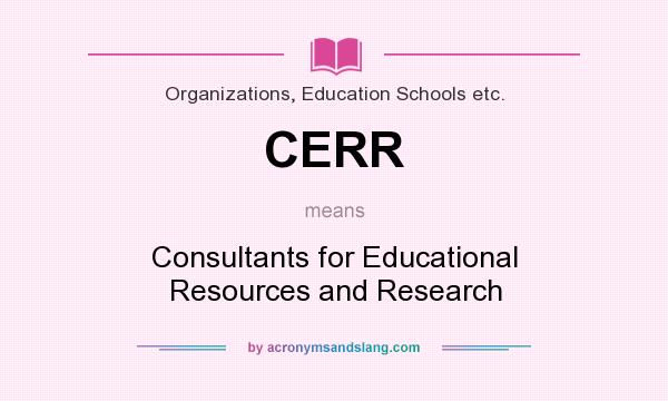 What does CERR mean? It stands for Consultants for Educational Resources and Research