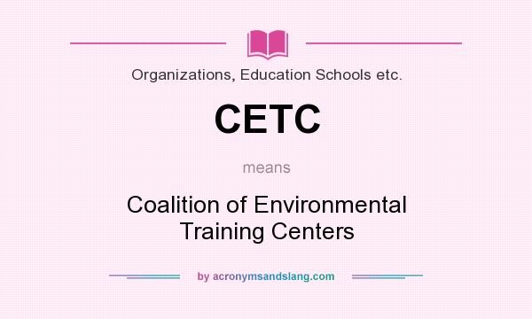 What does CETC mean? It stands for Coalition of Environmental Training Centers