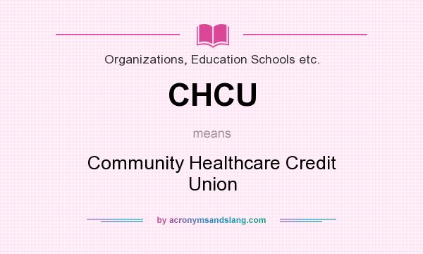 What does CHCU mean? It stands for Community Healthcare Credit Union