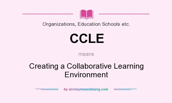 What does CCLE mean? It stands for Creating a Collaborative Learning Environment