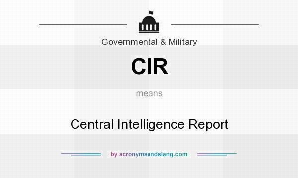 What does CIR mean? It stands for Central Intelligence Report