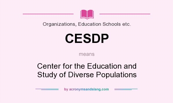 What does CESDP mean? It stands for Center for the Education and Study of Diverse Populations