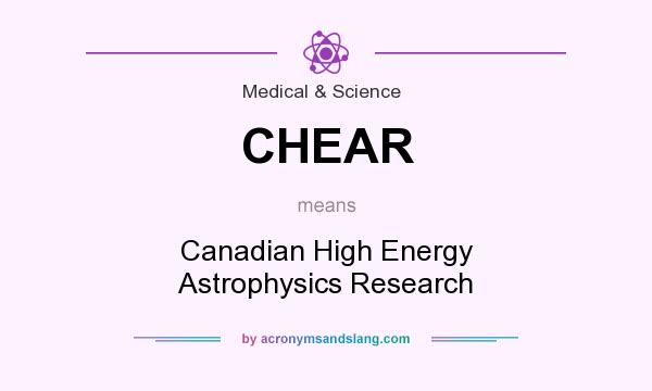 What does CHEAR mean? It stands for Canadian High Energy Astrophysics Research