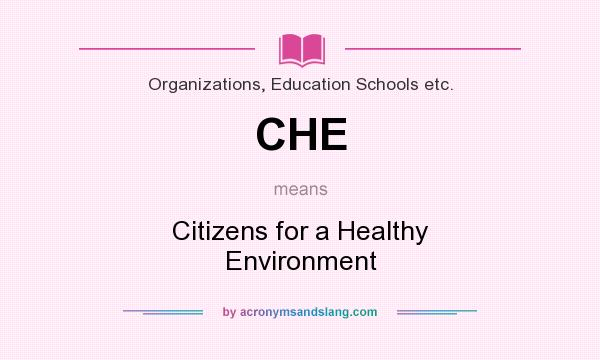 What does CHE mean? It stands for Citizens for a Healthy Environment