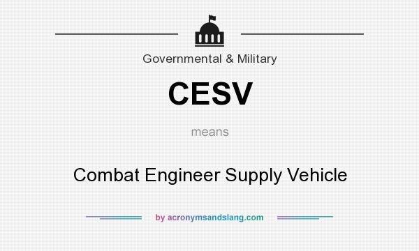 What does CESV mean? It stands for Combat Engineer Supply Vehicle