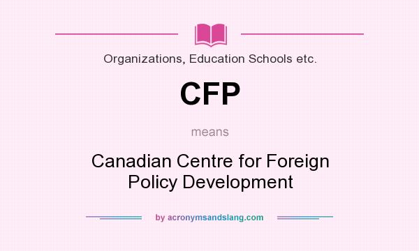 What does CFP mean? It stands for Canadian Centre for Foreign Policy Development