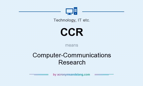 What does CCR mean? It stands for Computer-Communications Research