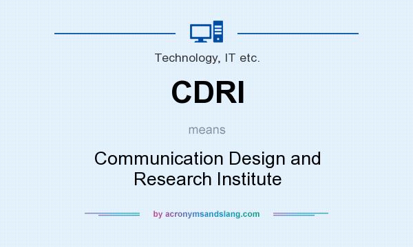 What does CDRI mean? It stands for Communication Design and Research Institute