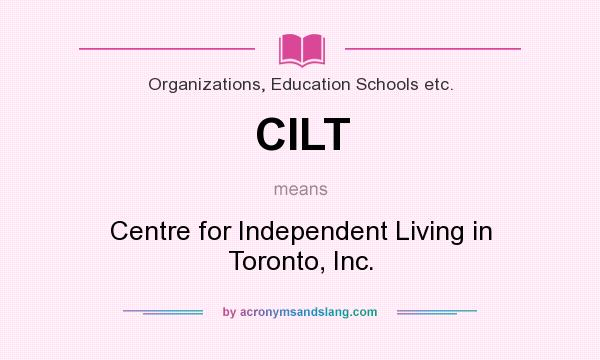 What does CILT mean? It stands for Centre for Independent Living in Toronto, Inc.