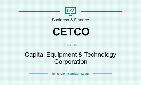 What does CETCO mean? It stands for Capital Equipment & Technology Corporation