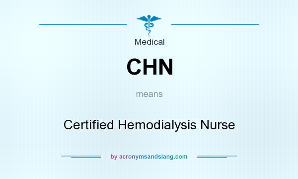 What does CHN mean? It stands for Certified Hemodialysis Nurse