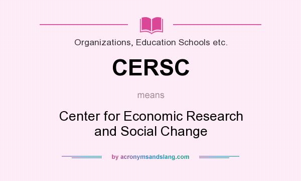 What does CERSC mean? It stands for Center for Economic Research and Social Change