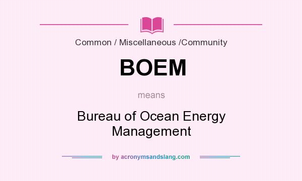 What does BOEM mean? It stands for Bureau of Ocean Energy Management
