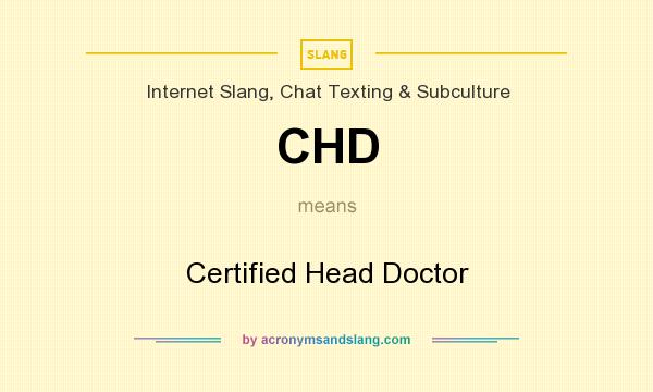 What does CHD mean? It stands for Certified Head Doctor
