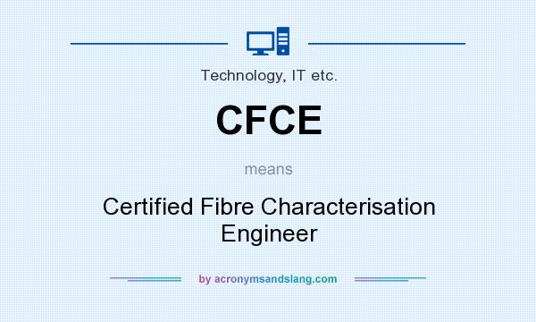 What does CFCE mean? It stands for Certified Fibre Characterisation Engineer