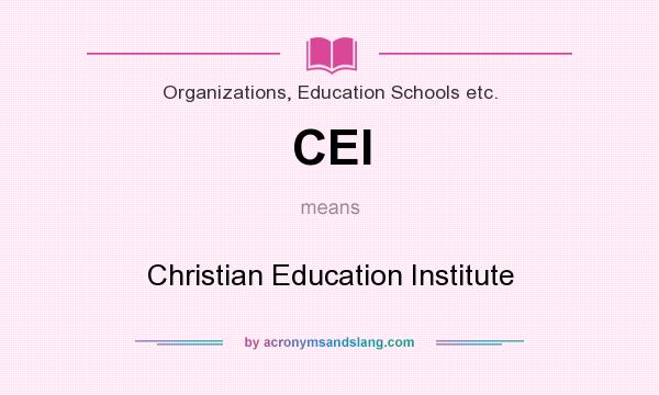 What does CEI mean? It stands for Christian Education Institute