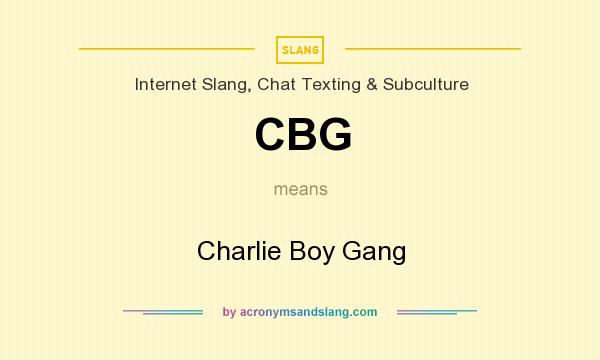 What does CBG mean? It stands for Charlie Boy Gang