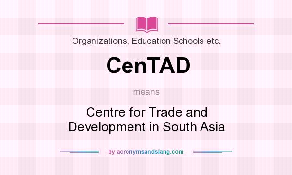 What does CenTAD mean? It stands for Centre for Trade and Development in South Asia