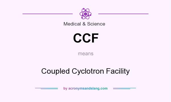What does CCF mean? It stands for Coupled Cyclotron Facility